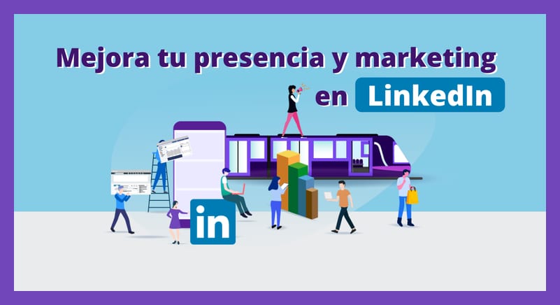 LinkedIn | 9 Formas de mejorar tu presencia y marketing